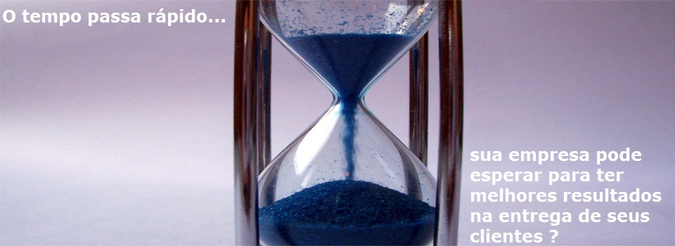 imagem de uma ampulheta com o texto: O tempo passa rápido... sua empresa pode esperar para ter melhores resultados na entrega de seu cliente?